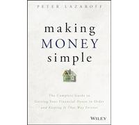 Making Money Simple: The Complete Guide to Getting Your Financial House in Order and Keeping It That Way Forever