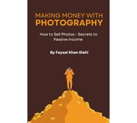 MAKING MONEY WITH PHOTOGRAPHY: How to Sell Photos - Secrets to Passive Income