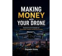Making Money with Your Drone: Practical Income Strategies for Drone Pilots, Creators, and Service Providers