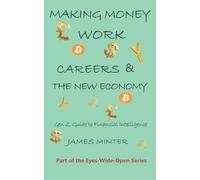 Making Money Work: Careers & the New Economy: The Gen Z Guide to Financial Intelligence (Eyes-Wide-Open)