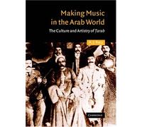 Making Music in the Arab World: The Culture and Artistry of Tarab (Cambridge Middle East Studies, Series Number 17)