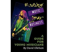 Making Music Your Business: A Guide for Young Musicians