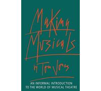 Making Musicals: Informal Introduction to the World of Musical Theatre: An Informal Introduction to the World of Musical Theater (Limelight)