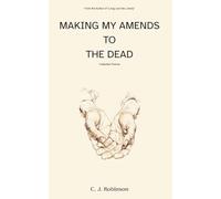 Making My Amends to the Dead: Collected Poems
