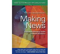 Making News: A Straight-Shooting Guide to Media Relations