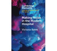 Making Noise in the Modern Hospital (Elements in Histories of Emotions and the Senses)