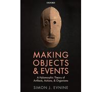 Making Objects and Events: A Hylomorphic Theory of Artifacts, Actions, and Organisms