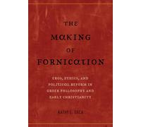 Making of Fornication: Eros, Ethics, and Political Reform in Greek Philosophy and Early Christianity: 40 (Hellenistic Culture and Society)