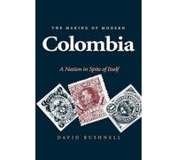 The Making of Modern Colombia: A Nation in Spite of Itself