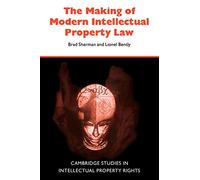 Making of Modern Intellectual Law: The British Experience, 1760-1911 (Cambridge Intellectual Property and Information Law, Series Number 1)
