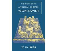 Making of the Anglican Church Worldwide, The