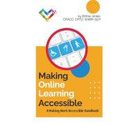 Making Online Learning Accessible: A Making Work Accessible Handbook