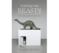 Making Our Beasts : Paleontology in the United States