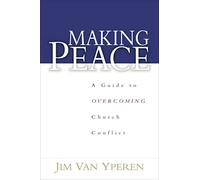Making Peace: A Guide to Overcoming Church Conflict