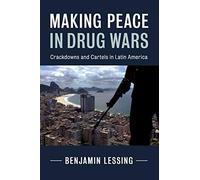 Making Peace in Drug Wars: Crackdowns and Cartels in Latin America (Cambridge Studies in Comparative Politics)