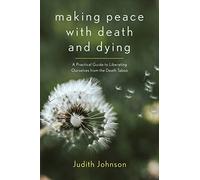 Making Peace with Death and Dying: A Practical Guide to Liberating Ourselves from the Death Taboo
