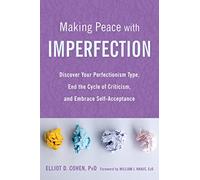 Making Peace with Imperfection: Discover Your Perfectionism Type, End the Cycle of Criticism, and Embrace Self-Acceptance