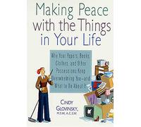 Making Peace with the Things in Your Life: Why Your Papers, Books, Clothes, and Other Possessions Keep Overwhelming You and What to Do About It