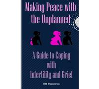 Making Peace with the Unplanned - A Guide to Coping with Infertility and Grief