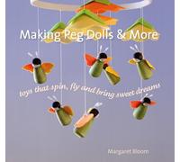Making Peg Dolls & More: Toys Which Spin, Fly and Bring Sweet Dreams. (Crafts and Family Activities)