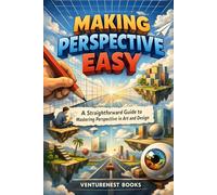 Making Perspective Easy: A Straightforward Guide to Mastering Perspective in Art and Design