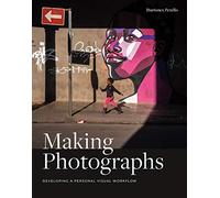Making Photographs: Developing a Personal Visual Workflow