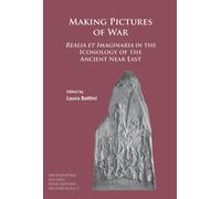 Making Pictures of War : Realia et Imaginaria in the Iconology of the Ancient Near East