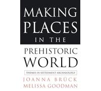 Making Places in the Prehistoric World: Themes in Settlement Archaeology