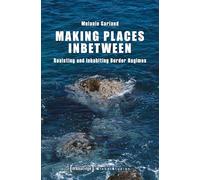 Making Places Inbetween: Resisting and Inhabiting Border Regimes (Global Studies)