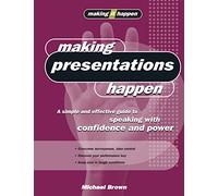 Making Presentations Happen: A simple and effective guide to speaking with confidence and power (Making It Happen Series)