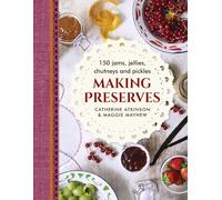 Making Preserves: 150 Jams, Jellies, Chutneys and Pickles