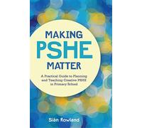 Making PSHE Matter: A Practical Guide to Planning and Teaching Creative PSHE in Primary School