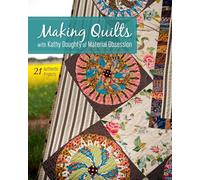 Making Quilts with Kathy Doughty of Material Obsession: 21 Authentic Projects