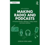 Making Radio and Podcasts : A Practical Guide to Working in Today's Radio and Audio Industries