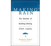 Making Rain: The Secrets of Building Lifelong Client Loyalty
