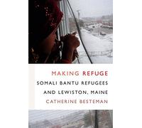 Making Refuge: Somali Bantu Refugees and Lewiston, Maine (Global Insecurities)