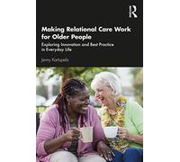 Making Relational Care Work for Older People: Exploring Innovation and Best Practice in Everyday Life