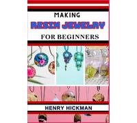 MAKING RESIN JEWELRY FOR BEGINNERS: Practical Knowledge Guide On Skills, Techniques And Pattern To Understand, Master & Explore The Process Of Resin Jewelry Making From Scratch