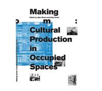 Making Room: Cultural Production in Occupied Spaces