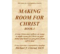 Making Room for Christ: A Lay Cistercian reflects on ways to make room for Christ in your mind and heart as you grow from self to God.: 17 (A Lay Cistercian Lectio Divina Series)