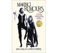 Making Rumours: The Inside Story of how Fleetwood Mac Made a Masterpiece by Ken