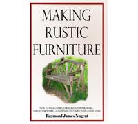 Making Rustic Furniture : How to make chairs, tables, bedroom furniture, garden furniture, gates, fences and more in the rustic style (Hardcover)
