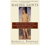 Making Saints: How The Catholic Church Determines Who Becomes A Saint, Who Doesn'T, And Why
