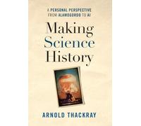 Making Science History: A Personal Perspective from Los Alamos to AI: A Personal Perspective from Alamogordo to AI