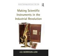 Making Scientific Instruments in the Industrial Revolution (Science, Technology and Culture, 1700-1945)