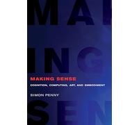 Making Sense - Cognition, Computing, Art, and Embodiment (Leonardo)