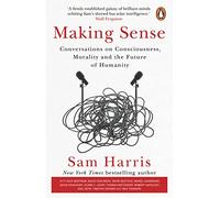 Making Sense : Conversations on Consciousness, Morality and the Future of Humanity