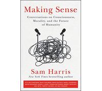 Making Sense: Conversations on Consciousness, Morality, and the Future of Humanity