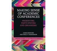 Making Sense of Academic Conferences: Presenting, Participating and Organising (Insider Guides to Success in Academia)