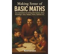 Making Sense of Basic Maths - Easy explanations for working with Fractions, Ratios, Percentages, Areas, Volumes, Profits, Statistics etc.,: Building a ... Foundation for All Ages (In Simple Words)